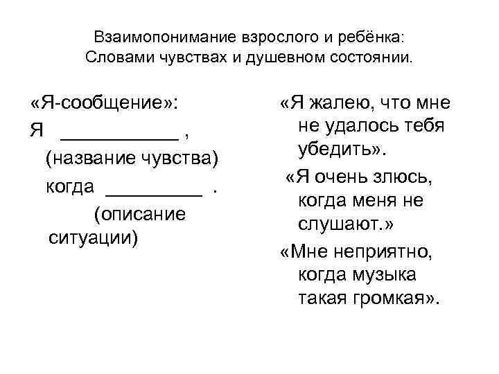 Взаимопонимание взрослого и ребёнка: Словами чувствах и душевном состоянии. «Я-сообщение» : Я ______ ,