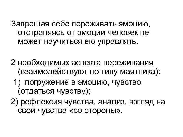 Запрещая себе переживать эмоцию, отстраняясь от эмоции человек не может научиться ею управлять. 2