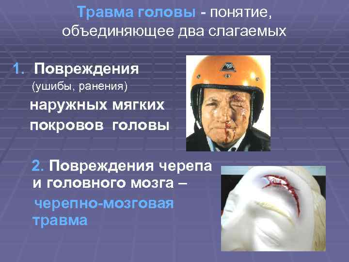 Травма головы - понятие, объединяющее два слагаемых 1. Повреждения (ушибы, ранения) наружных мягких покровов