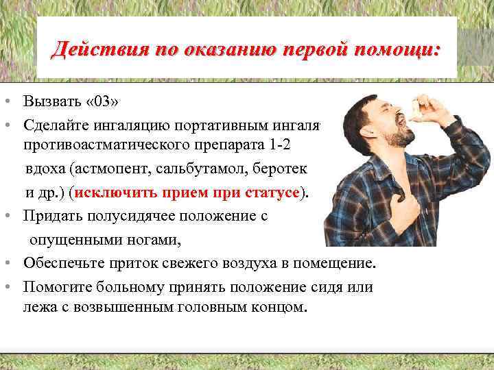 Действия по оказанию первой помощи: • Вызвать « 03» • Сделайте ингаляцию портативным ингалятором