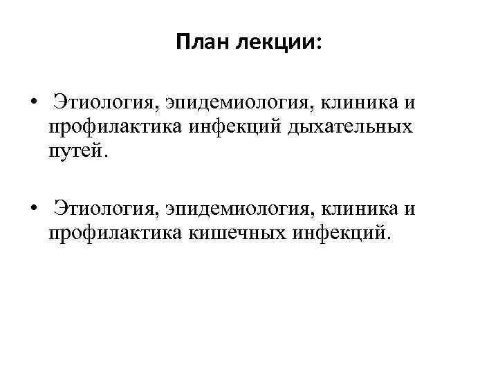 План лекции: • Этиология, эпидемиология, клиника и профилактика инфекций дыхательных путей. • Этиология, эпидемиология,