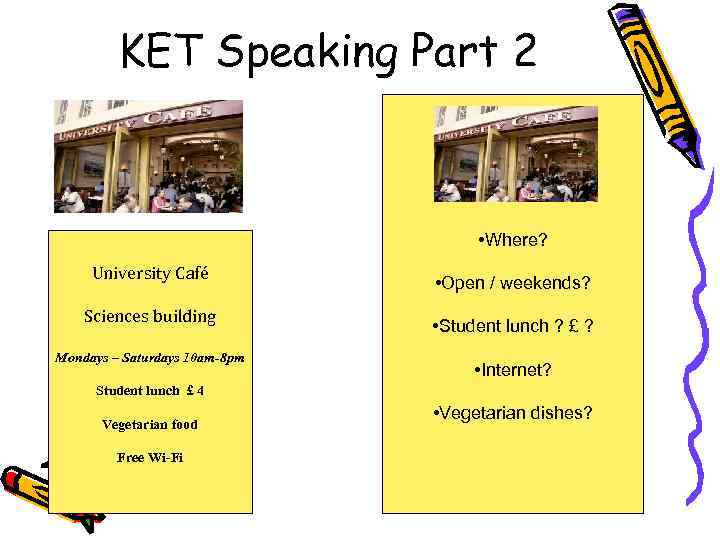 KET Speaking Part 2 • Where? University Café Sciences building Mondays – Saturdays 10