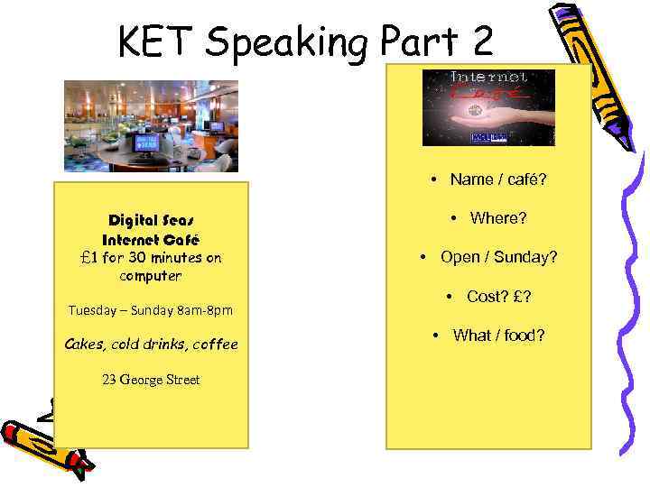 KET Speaking Part 2 • Name / café? Digital Seas Internet Café £ 1