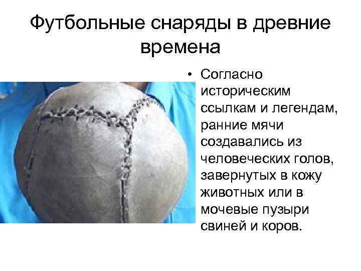 Футбольные снаряды в древние времена • Согласно историческим ссылкам и легендам, ранние мячи создавались