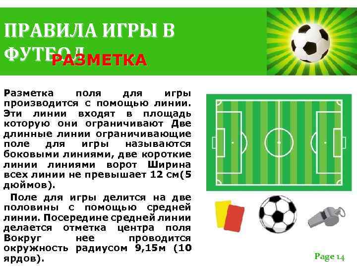 ПРАВИЛА ИГРЫ В ФУТБОЛ РАЗМЕТКА Разметка поля для игры производится с помощью линии. Эти