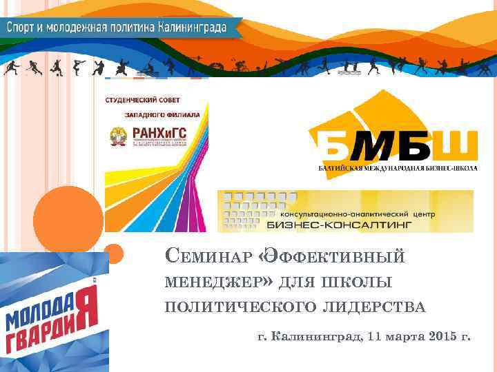 СЕМИНАР « ФФЕКТИВНЫЙ Э МЕНЕДЖЕР» ДЛЯ ШКОЛЫ ПОЛИТИЧЕСКОГО ЛИДЕРСТВА г. Калининград, 11 марта 2015