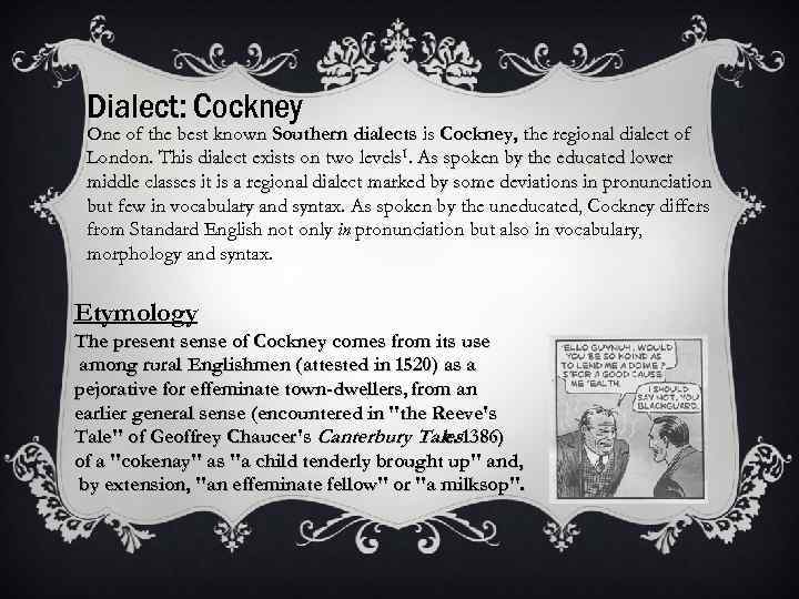 Dialect: Cockney One of the best known Southern dialects is Cockney, the regional dialect