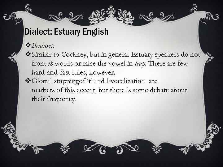 Dialect: Estuary English v. Features: v. Similar to Cockney, but in general Estuary speakers