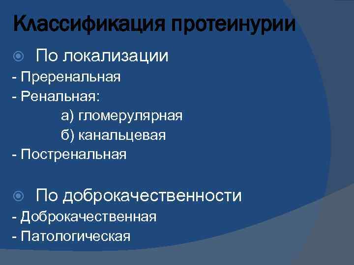Классификация протеинурии По локализации - Преренальная - Ренальная: а) гломерулярная б) канальцевая - Постренальная