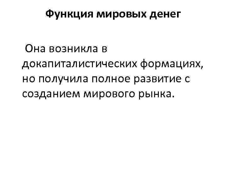 Функция мировых денег Она возникла в докапиталистических формациях, но получила полное развитие с созданием