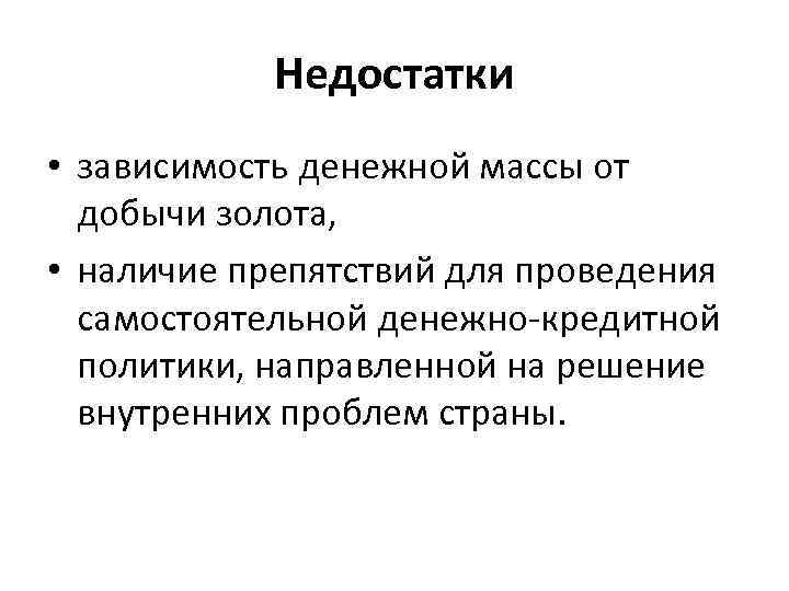 Недостатки • зависимость денежной массы от добычи золота, • наличие препятствий для проведения самостоятельной