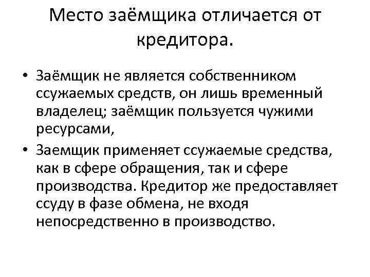 Место заёмщика отличается от кредитора. • Заёмщик не является собственником ссужаемых средств, он лишь