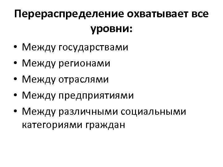 Перераспределение охватывает все уровни: • • • Между государствами Между регионами Между отраслями Между