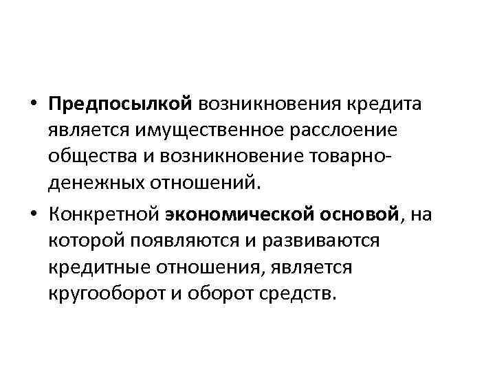  • Предпосылкой возникновения кредита является имущественное расслоение общества и возникновение товарноденежных отношений. •