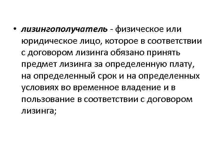  • лизингополучатель - физическое или юридическое лицо, которое в соответствии с договором лизинга