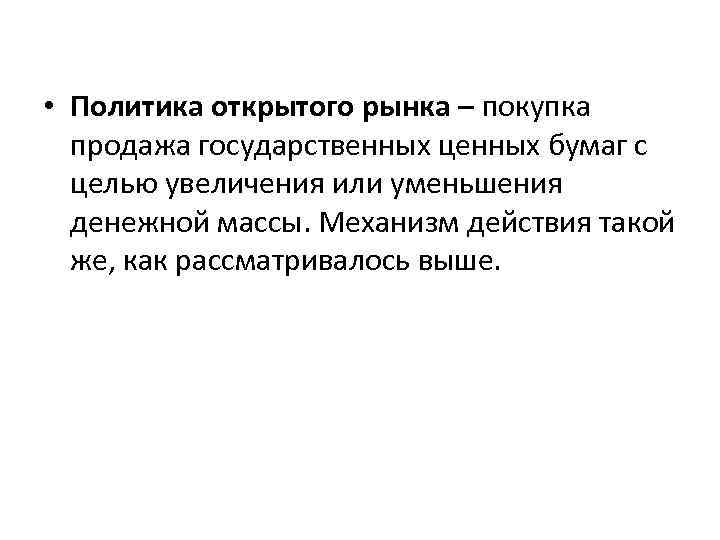  • Политика открытого рынка – покупка продажа государственных ценных бумаг с целью увеличения