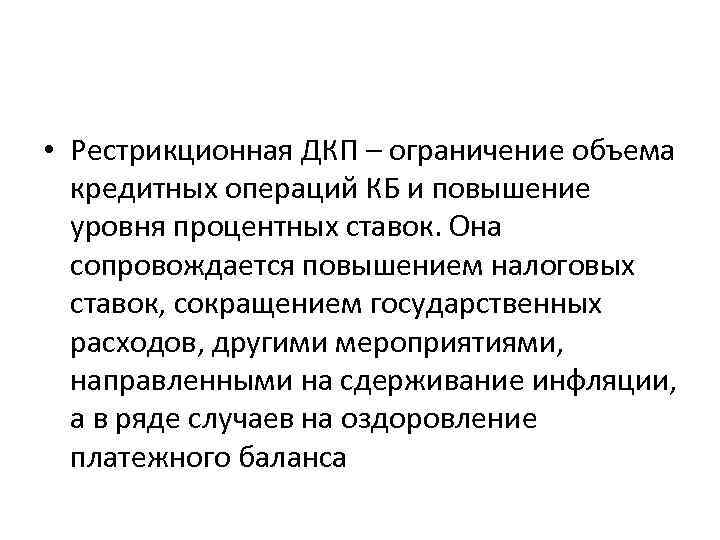  • Рестрикционная ДКП – ограничение объема кредитных операций КБ и повышение уровня процентных