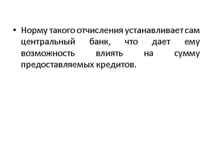  • Норму такого отчисления устанавливает сам центральный банк, что дает ему возможность влиять