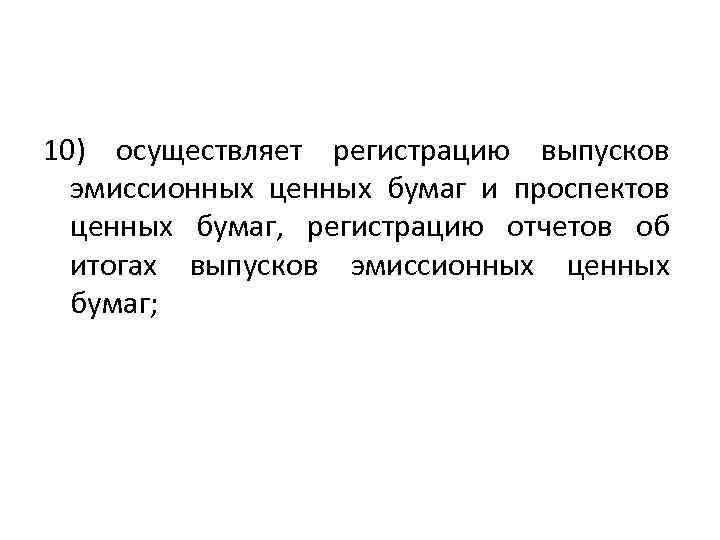 10) осуществляет регистрацию выпусков эмиссионных ценных бумаг и проспектов ценных бумаг, регистрацию отчетов об