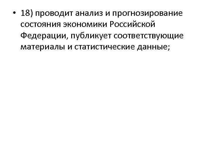  • 18) проводит анализ и прогнозирование состояния экономики Российской Федерации, публикует соответствующие материалы