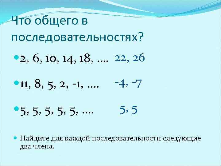 Что общего в последовательностях? 2, 6, 10, 14, 18, …. 22, 26 11, 8,