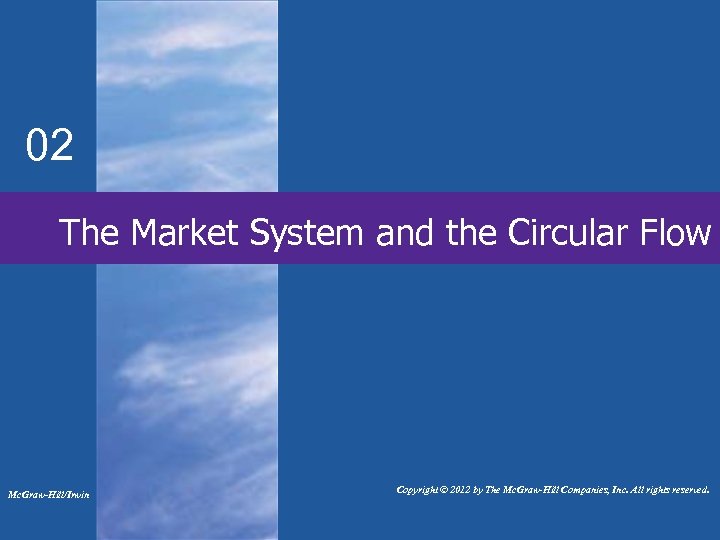 02 The Market System and the Circular Flow Mc. Graw-Hill/Irwin Copyright © 2012 by