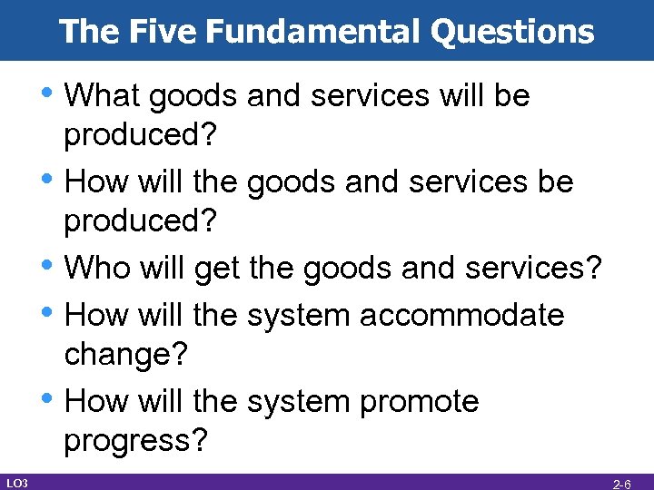 The Five Fundamental Questions • What goods and services will be • • LO