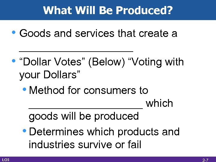 What Will Be Produced? • Goods and services that create a • LO 3
