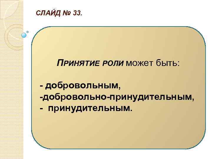 СЛАЙД № 33. ПРИНЯТИЕ РОЛИ может быть: - добровольным, - обровольно-принудительным, д - принудительным.