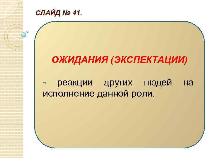 СЛАЙД № 41. ОЖИДАНИЯ (ЭКСПЕКТАЦИИ) - реакции других людей на исполнение данной роли. 