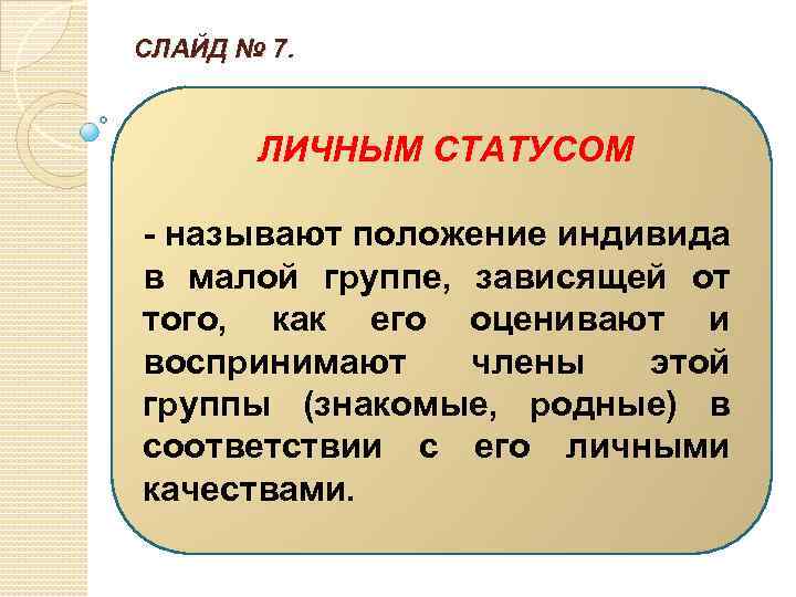 СЛАЙД № 7. ЛИЧНЫМ СТАТУСОМ - называют положение индивида в малой группе, зависящей от