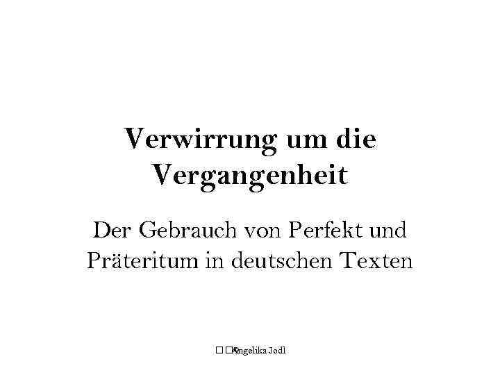 Verwirrung um die Vergangenheit Der Gebrauch von Perfekt und Präteritum in deutschen Texten ©