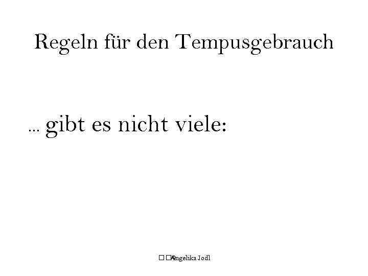 Regeln für den Tempusgebrauch . . . gibt es nicht viele: © Angelika Jodl