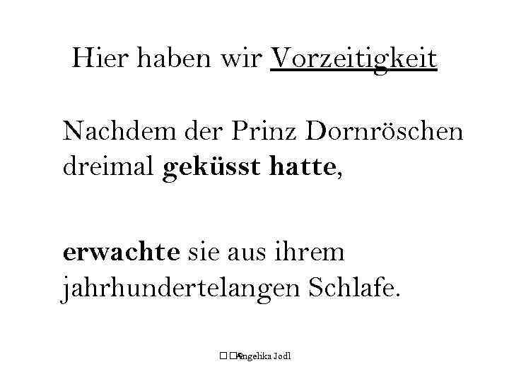 Hier haben wir Vorzeitigkeit Nachdem der Prinz Dornröschen dreimal geküsst hatte, erwachte sie aus