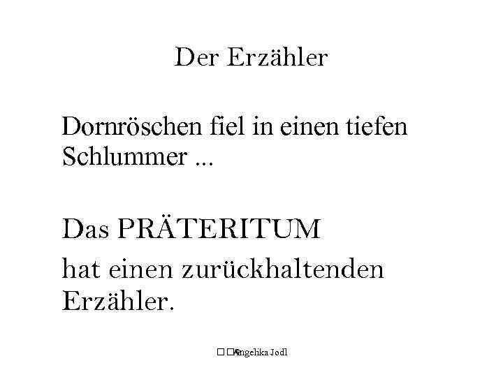 Der Erzähler Dornröschen fiel in einen tiefen Schlummer. . . Das PRÄTERITUM hat einen