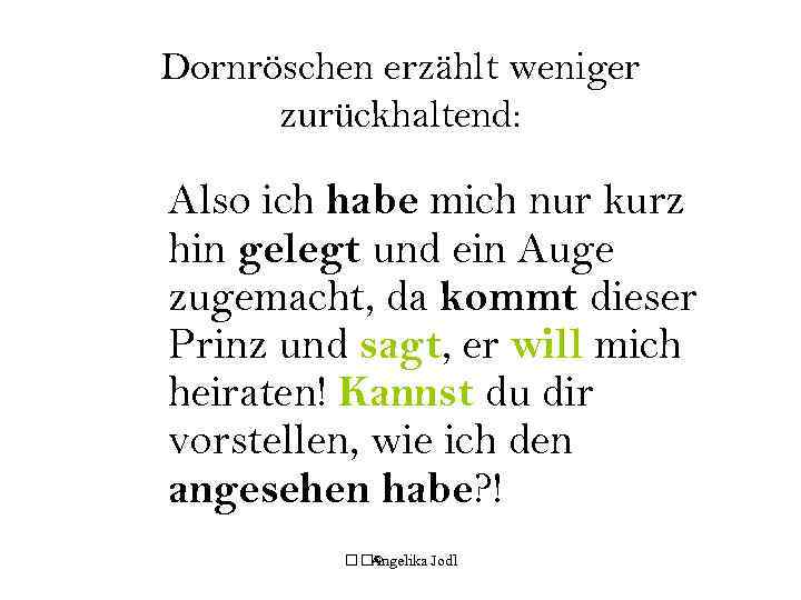 Dornröschen erzählt weniger zurückhaltend: Also ich habe mich nur kurz hin gelegt und ein