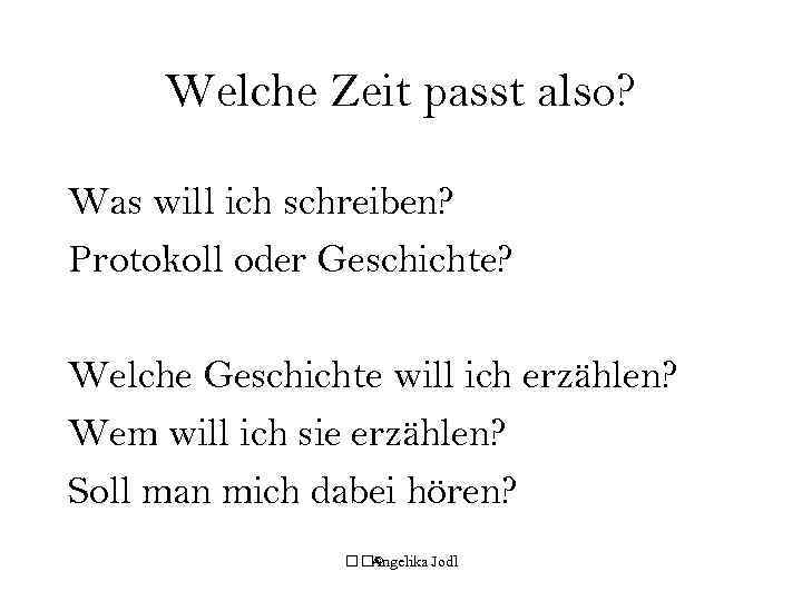 Welche Zeit passt also? Was will ich schreiben? Protokoll oder Geschichte? Welche Geschichte will