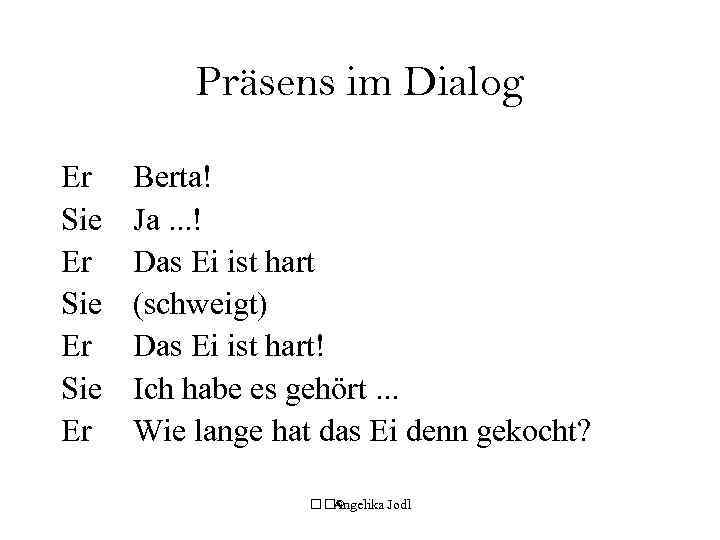 Präsens im Dialog Er Sie Er Berta! Ja. . . ! Das Ei ist