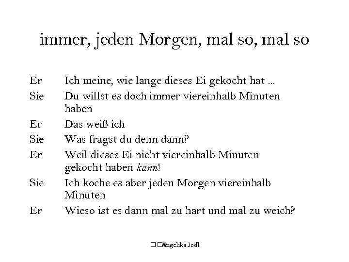 immer, jeden Morgen, mal so Er Sie Er Ich meine, wie lange dieses Ei