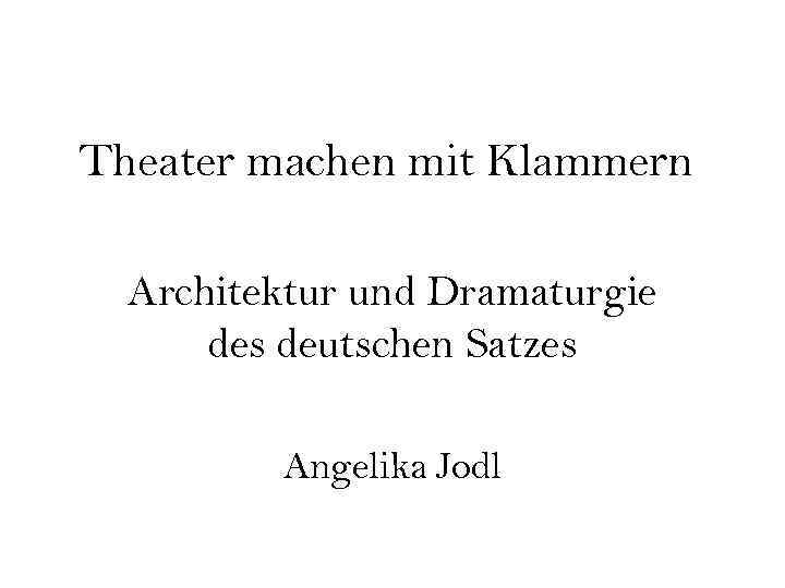 Theater machen mit Klammern Architektur und Dramaturgie des deutschen Satzes Angelika Jodl 