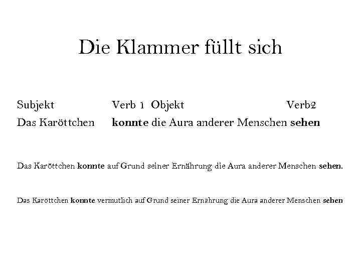 Die Klammer füllt sich Subjekt Das Karöttchen Verb 1 Objekt Verb 2 konnte die