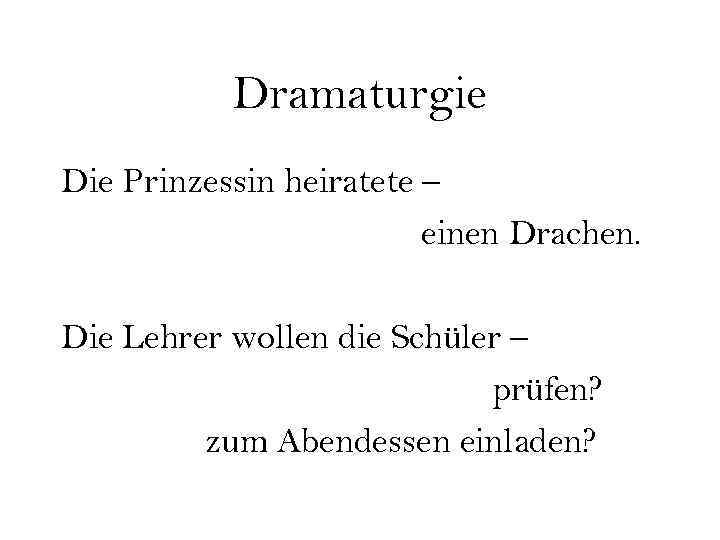 Dramaturgie Die Prinzessin heiratete – einen Drachen. Die Lehrer wollen die Schüler – prüfen?