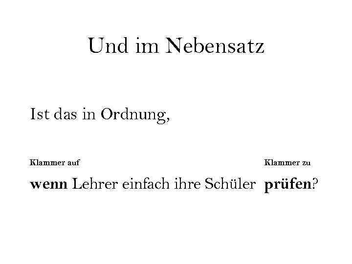 Und im Nebensatz Ist das in Ordnung, Klammer auf Klammer zu wenn Lehrer einfach