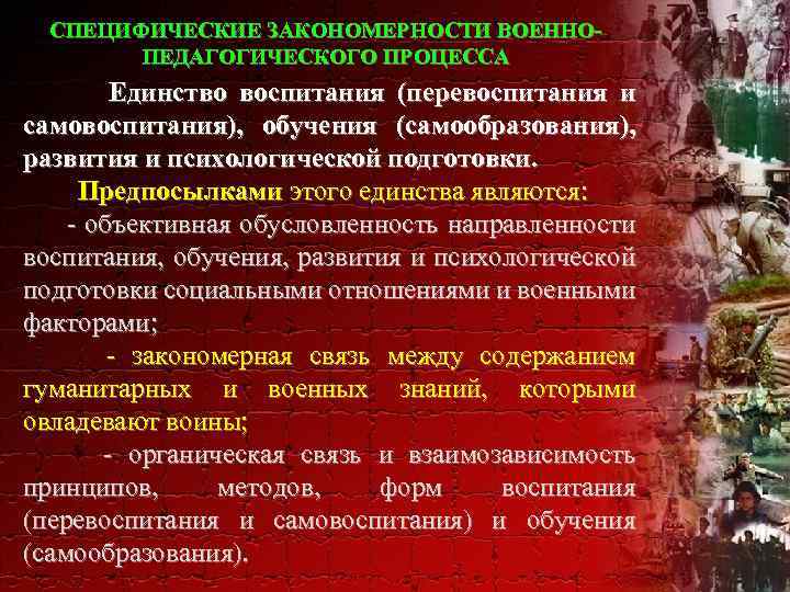 СПЕЦИФИЧЕСКИЕ ЗАКОНОМЕРНОСТИ ВОЕННОПЕДАГОГИЧЕСКОГО ПРОЦЕССА Единство воспитания (перевоспитания и самовоспитания), обучения (самообразования), развития и психологической