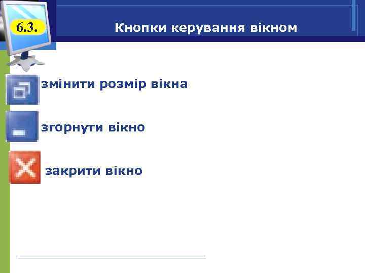 6. 3. Кнопки керування вікном q змінити розмір вікна q згорнути вікно закрити вікно