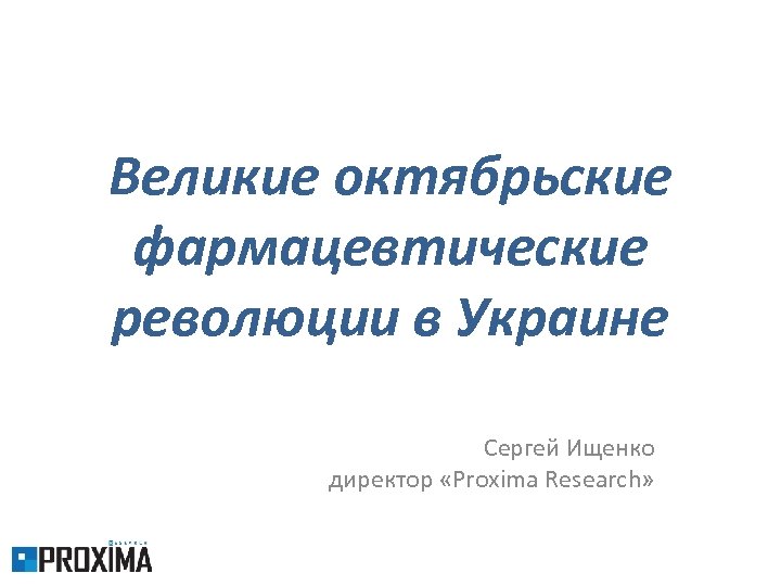 Великие октябрьские фармацевтические революции в Украине Сергей Ищенко директор «Proxima Research» 