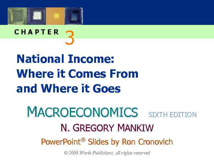 CHAPTER 3 National Income: Where it Comes From and Where it Goes MACROECONOMICS SIXTH