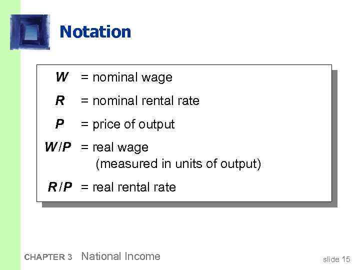 Notation W = nominal wage R = nominal rental rate P = price of