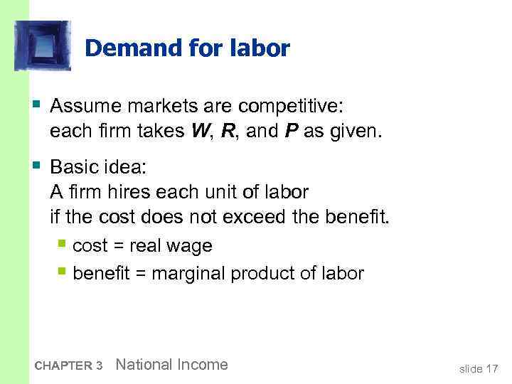 Demand for labor § Assume markets are competitive: each firm takes W, R, and