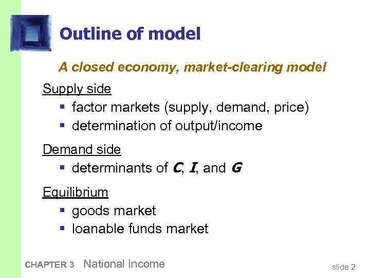 Outline of model A closed economy, market-clearing model Supply side § factor markets (supply,